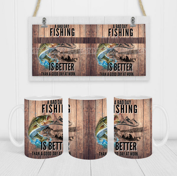 A Bad Day Fishing Is Better Than A Good Day At Work - Coffee Mug Wrap - Sublimation Transfers