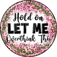 Hold On Let Me Overthink This - Round Template Transfers for Coasters