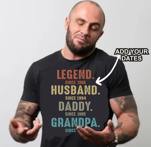 Add YOUR Dates - Legend, Husband, Daddy, Grandpa - DTF Transfer