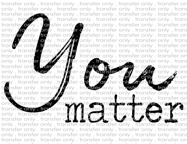 You Matter - Waterslide, Sublimation Transfers
