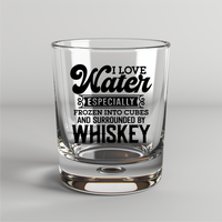 I Love Water, Especially Frozen Into Cubes & Surrounded By Whiskey -  UV DTF Decal