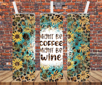 Might Be Coffee Might Be Wine - Tumbler Wrap - Vinyl Transfer