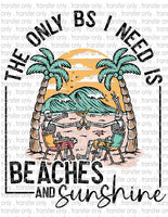 Only BS I Need Beaches & Sunshine - Waterslide, Sublimation Transfers