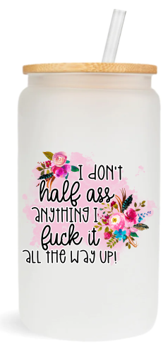 I Don't Halfass Anything, I Fuck It All The Way Up -  UV DTF Decals