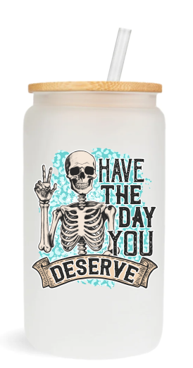 Have The Day You Deserve -  UV DTF Decals