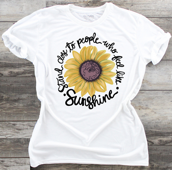 Stand Close To People Who Feel Like Sunshine - DTF Transfer