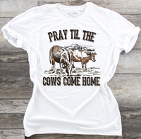 Pray Til The Cows Come Home - DTF Transfer