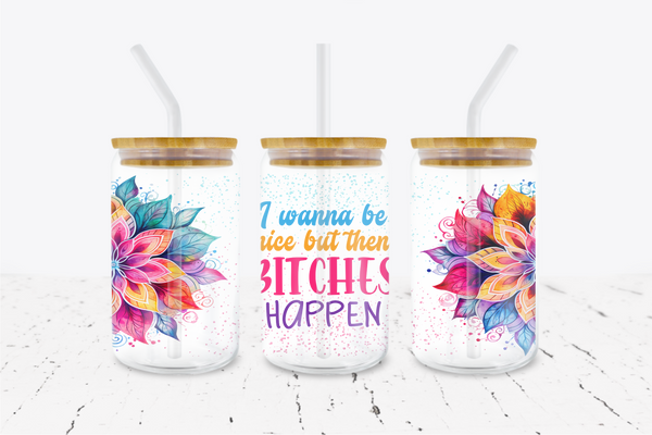 I Try To Be Nice But Bitches Happen - 16 oz Libbey Glass Can Wrap