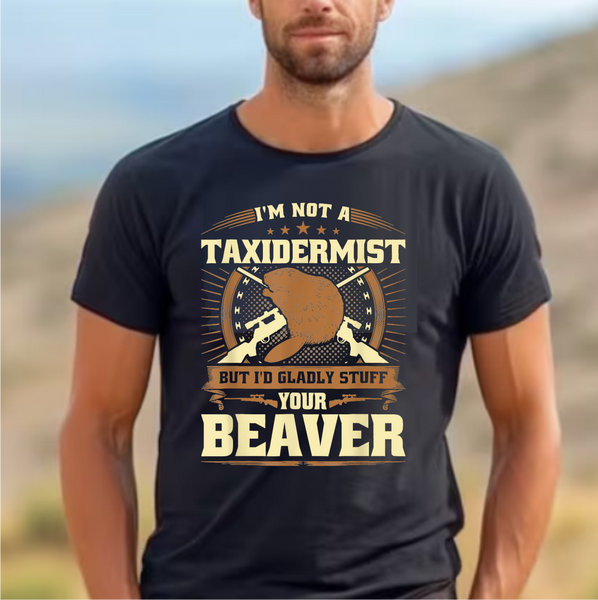 I'm Not A Taxidermist But I Will Gladly Stuff Your Beaver - DTF Transfer