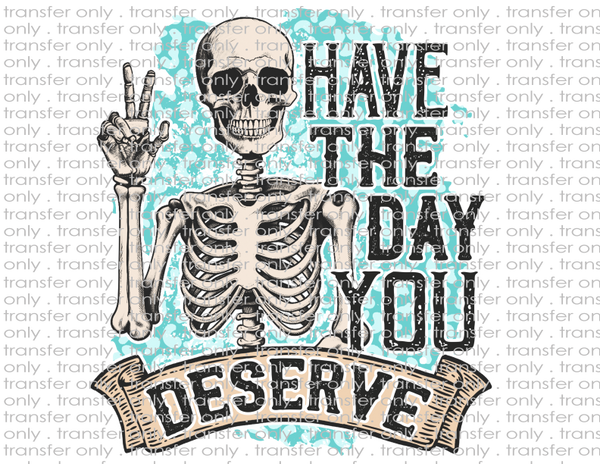 Have the Day you Deserve - Waterslide, Sublimation Transfers