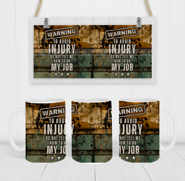 To Avoid Injury Don't Tell Me How To Do My Job - Coffee Mug Wrap - Sublimation Transfers