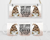 I Don't Know What I Would Do Without Coffee I'm Guessing 25 to Life - Coffee Mug Wrap - Sublimation Transfers