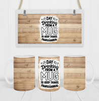 Day Drinking From A Mug To Keep Things Professional - Coffee Mug Wrap - Sublimation Transfers