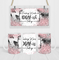 Feeling Kinda IDGAF-ish Today- Coffee Mug Wrap - Sublimation Transfers