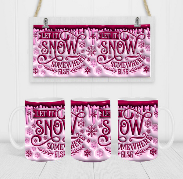 Let It Snow Somewhere Else - Coffee Mug Wrap - Sublimation Transfers