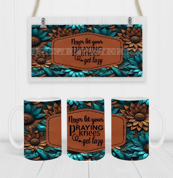 Never Let Your Praying Knees Get Lazy - Coffee Mug Wrap - Sublimation Transfers