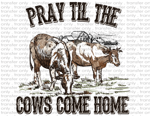 Pray Til The Cows Come Home - Waterslide, Sublimation Transfers