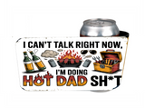 I Can't Talk Right Now, Doing Hot Dad Sh*t - 12 oz Can Holders & Slap Wrap - Sublimation Transfers