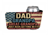 Dad, Grandpa, Great-Grandpa. I Just Keep Getting Better - 12 oz Can Holders & Slap Wrap - Sublimation Transfers
