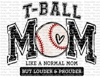 T-Ball Mom. Like A Normal Mom Except Louder & Prouder - Waterslide, Sublimation Transfers