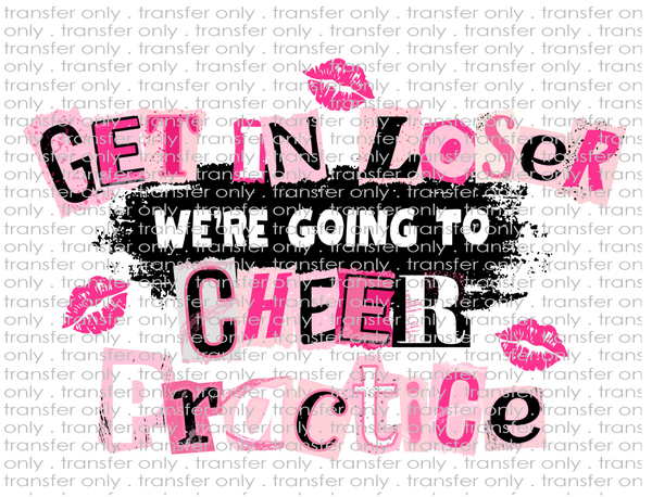 Get In Loser We're Going To Cheer Practice - Waterslide, Sublimation Transfers