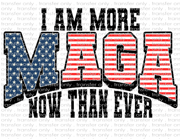 I Am More MAGA Now Than Ever - Waterslide, Sublimation Transfers
