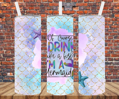 Of Course I Drink Like A Fish I'm A Mermaid - Tumbler Wrap - Sublimation Transfers