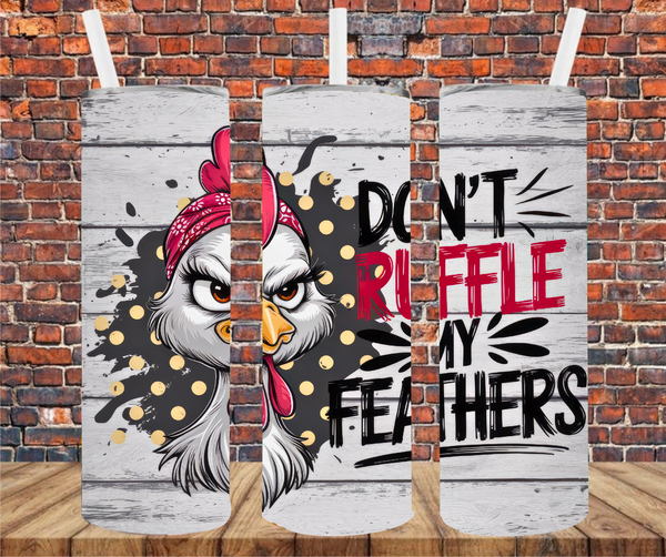 Don't Ruffle My Feathers - Tumbler Wrap - Vinyl Transfers