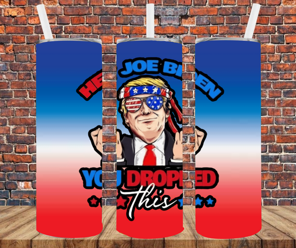 Hey Joe Biden You Dropped This - Tumbler Wrap - Sublimation Transfers