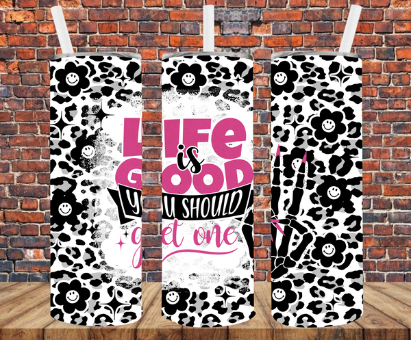 Life Is Good You Should Get One - Tumbler Wrap - Sublimation Transfers