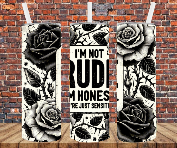 I'm Not Rude. I'm Honest. And You're Just Sensitive. - Tumbler Wrap - Sublimation Transfers