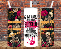 If At First You Don't Succeed It's Only Attempted Murder - Tumbler Wrap - Sublimation Transfers