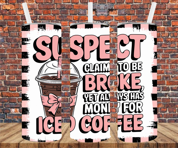 Suspect Claims To Be Broke But Always Has Money For Iced Coffee - Tumbler Wrap - Sublimation Transfer