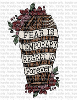 Fear is Temporary, Regret is Forever- Waterslide, Sublimation Transfers