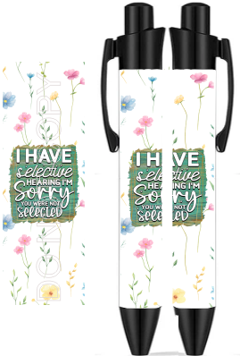 I Have Selective Hearing I'm Sorry You Were Not Selected - Sublimation Pen Wrap