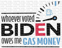 Whoever Voted For Biden Owes Me Gas Money - Waterslide, Sublimation Transfers
