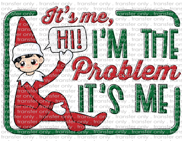 It's Me, I'm the Problem Elf - Waterslide, Sublimation Transfers