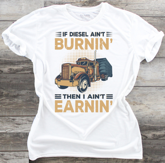 If Diesel Ain't Burnin' Then I Ain't Earnin' - DTF Transfer