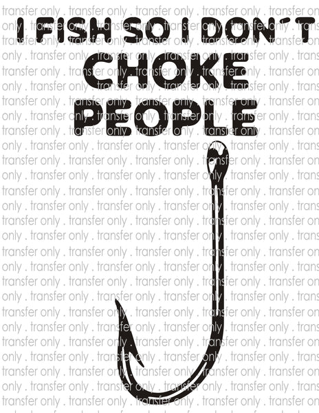 I Fish So I Don't Choke People - Waterslide, Sublimation Transfers