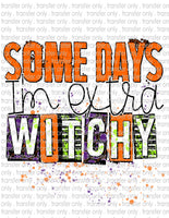 Some Days I'm  Extra Witchy - Waterslide, Sublimation Transfers