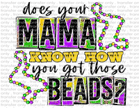 Does Your Mama Know How You Got Those Beads? - Waterslide, Sublimation Transfers