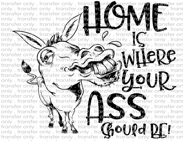 Home is Where Ass Should Be - Waterslide, Sublimation Transfers