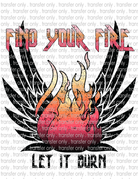 Find Your Fire Let It Burn - Waterslide, Sublimation Transfers