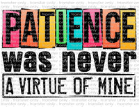 Patience Never a Virtue of Mine - Waterslide, Sublimation Transfers