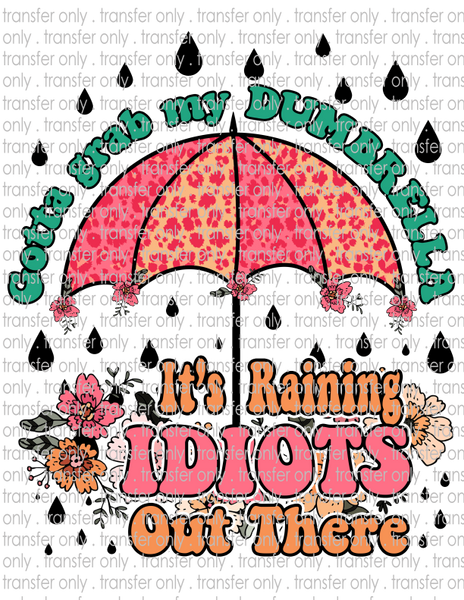 Gotta Grab My Dumbrella, It's Raining Idiots Out There - Waterslide, Sublimation Transfers