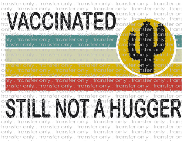 Vaccinated Still Not Hugger  - Waterslide, Sublimation Transfers