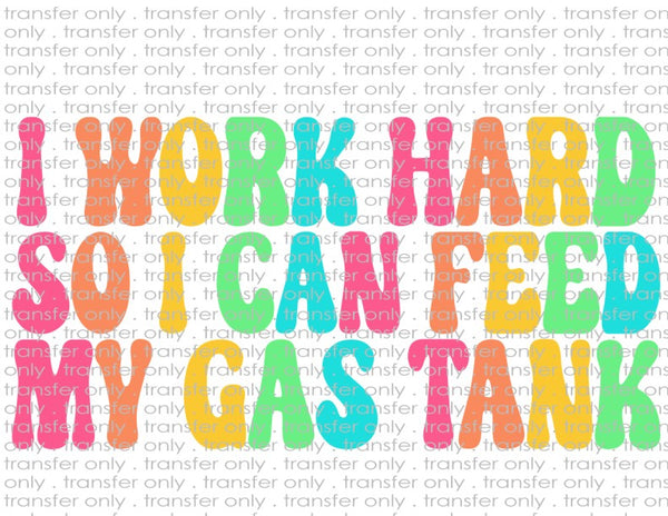 I Work Hard to Feed My Gas Tank - Waterslide, Sublimation Transfers