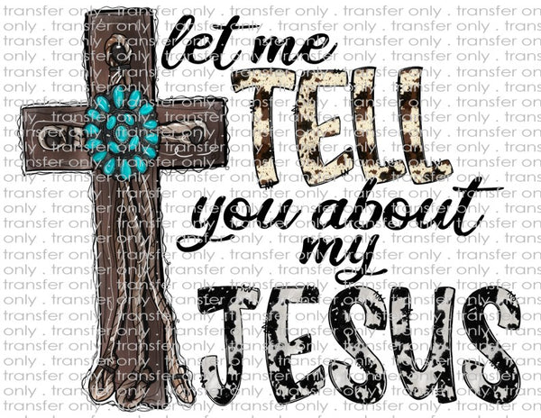 Let Me Tell You About My Jesus  - Waterslide, Sublimation Transfers
