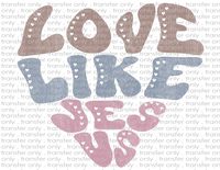 Love Like Jesus - Waterslide, Sublimation Transfers