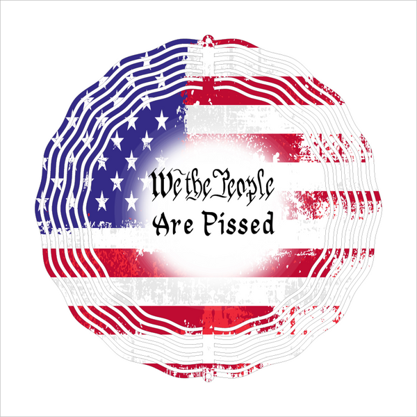 We The People Are Pissed - Wind Spinner - Sublimation Transfers